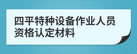 四平特种设备作业人员资格认定材料