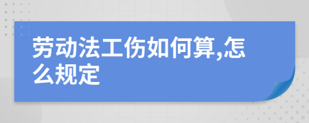 劳动法工伤如何算,怎么规定