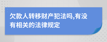 欠款人转移财产犯法吗,有没有相关的法律规定