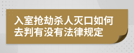 入室抢劫杀人灭口如何去判有没有法律规定