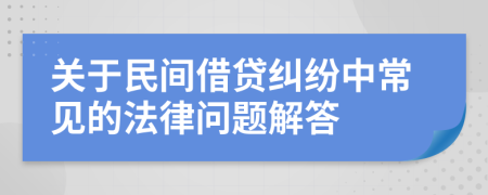 关于民间借贷纠纷中常见的法律问题解答