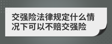 交强险法律规定什么情况下可以不赔交强险