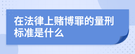 在法律上赌博罪的量刑标准是什么