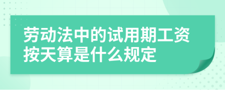 劳动法中的试用期工资按天算是什么规定