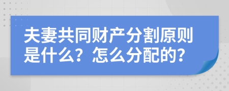 夫妻共同财产分割原则是什么？怎么分配的？