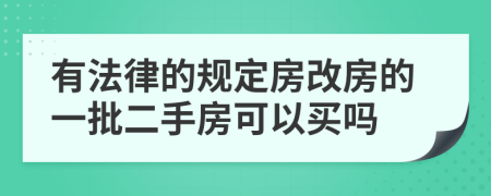 有法律的规定房改房的一批二手房可以买吗