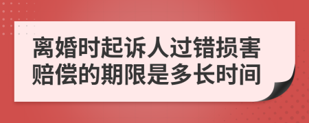 离婚时起诉人过错损害赔偿的期限是多长时间