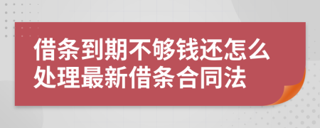 借条到期不够钱还怎么处理最新借条合同法