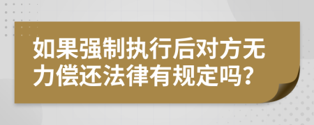 如果强制执行后对方无力偿还法律有规定吗？