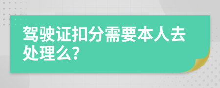 驾驶证扣分需要本人去处理么？