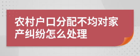 农村户口分配不均对家产纠纷怎么处理