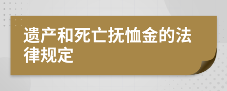 遗产和死亡抚恤金的法律规定