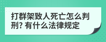 打群架致人死亡怎么判刑? 有什么法律规定