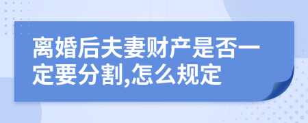 离婚后夫妻财产是否一定要分割,怎么规定