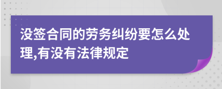 没签合同的劳务纠纷要怎么处理,有没有法律规定