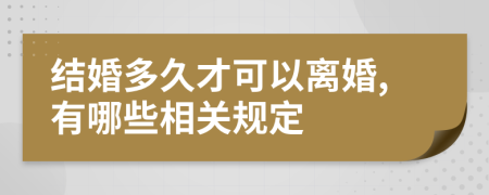 结婚多久才可以离婚,有哪些相关规定