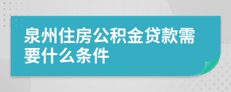 泉州住房公积金贷款需要什么条件