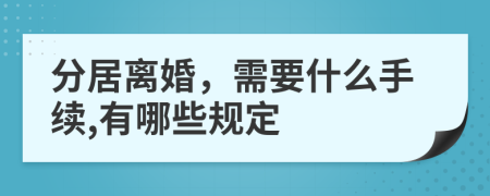 分居离婚，需要什么手续,有哪些规定