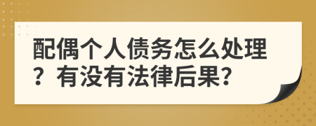 配偶个人债务怎么处理？有没有法律后果？