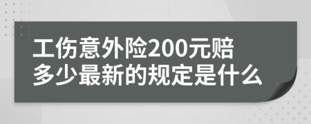 工伤意外险200元赔多少最新的规定是什么