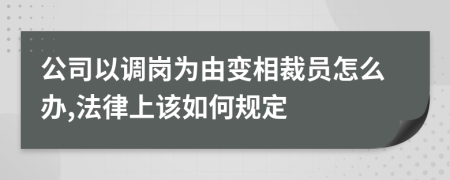 公司以调岗为由变相裁员怎么办,法律上该如何规定