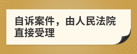 自诉案件，由人民法院直接受理