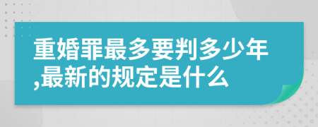 重婚罪最多要判多少年,最新的规定是什么