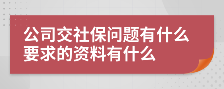 公司交社保问题有什么要求的资料有什么