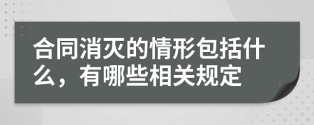 合同消灭的情形包括什么，有哪些相关规定