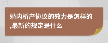 婚内析产协议的效力是怎样的,最新的规定是什么