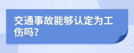 交通事故能够认定为工伤吗？