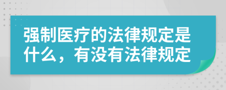 强制医疗的法律规定是什么，有没有法律规定