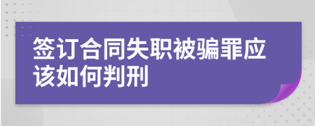 签订合同失职被骗罪应该如何判刑