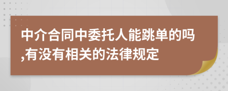 中介合同中委托人能跳单的吗,有没有相关的法律规定