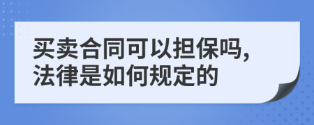 买卖合同可以担保吗,法律是如何规定的