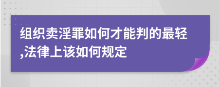 组织卖淫罪如何才能判的最轻,法律上该如何规定