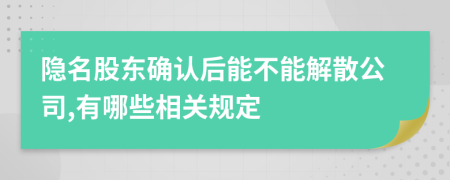 隐名股东确认后能不能解散公司,有哪些相关规定