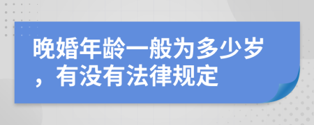 晚婚年龄一般为多少岁，有没有法律规定