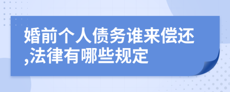 婚前个人债务谁来偿还,法律有哪些规定