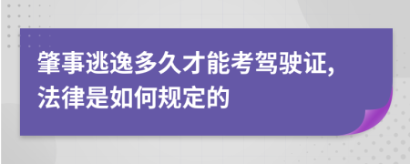 肇事逃逸多久才能考驾驶证,法律是如何规定的