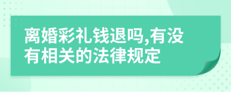 离婚彩礼钱退吗,有没有相关的法律规定