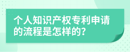 个人知识产权专利申请的流程是怎样的？