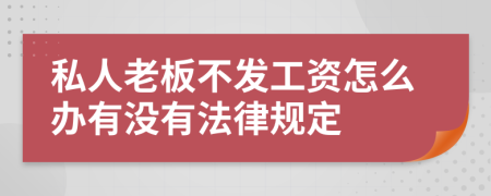 私人老板不发工资怎么办有没有法律规定