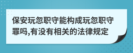 保安玩忽职守能构成玩忽职守罪吗,有没有相关的法律规定