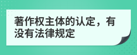 著作权主体的认定，有没有法律规定