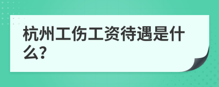 杭州工伤工资待遇是什么？