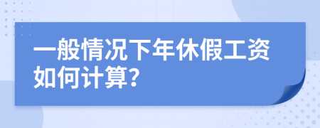 一般情况下年休假工资如何计算？