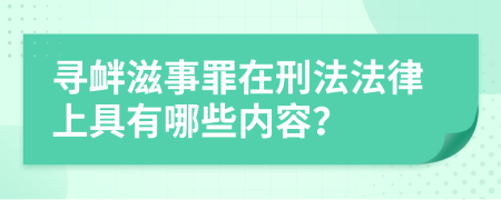 寻衅滋事罪在刑法法律上具有哪些内容？