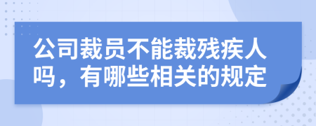 公司裁员不能裁残疾人吗，有哪些相关的规定