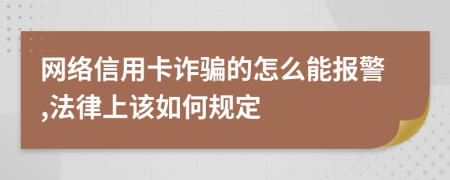 网络信用卡诈骗的怎么能报警,法律上该如何规定